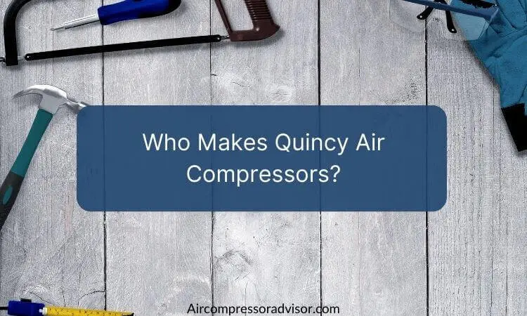 Who Makes Quincy Air Compressors?